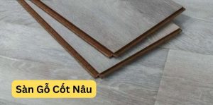 Sàn Gỗ Cốt Nâu hướng dẫn chọn cho người mới